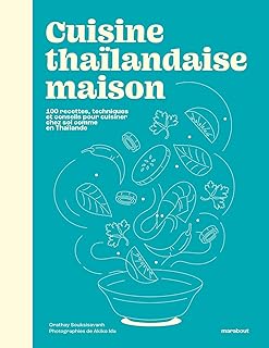 Cuisine thaïlandaise maison: 100 recettes, techniques et conseils pour cuisiner chez soi comme en Thaïlande