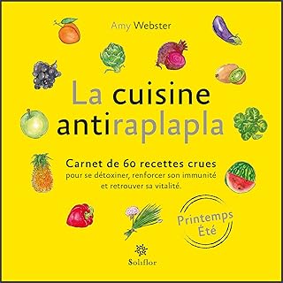 La cuisine antiraplapla - Printemps Eté: Carnet de 60 recettes crues pour se détoxiner, renforcer son immunité et retrouver sa vitalité