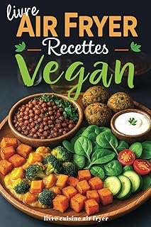 Livre Air Fryer recettes Vegan: Cuisine végétarienne et végétalienne, facile rapide healthy et gourmande à la friteuse à air - Le guide complet pour des plats sains et savoureux sans huile en français