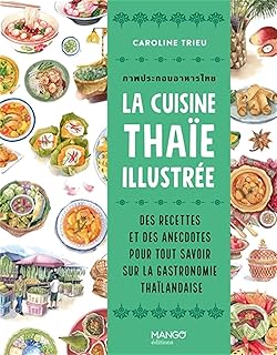 La cuisine thaïe illustrée: Des recettes et des anecdotes pour tout savoir sur la culture gastronomique thaïlandaise