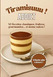 Tiramisuuu ! Addict: 40 recettes de tiramisus, Tiramisus sucrés et salés, Le livre de cuisine 100 % tiramisu, Tiramisu revisité, Des desserts classiques aux verrines apéritives